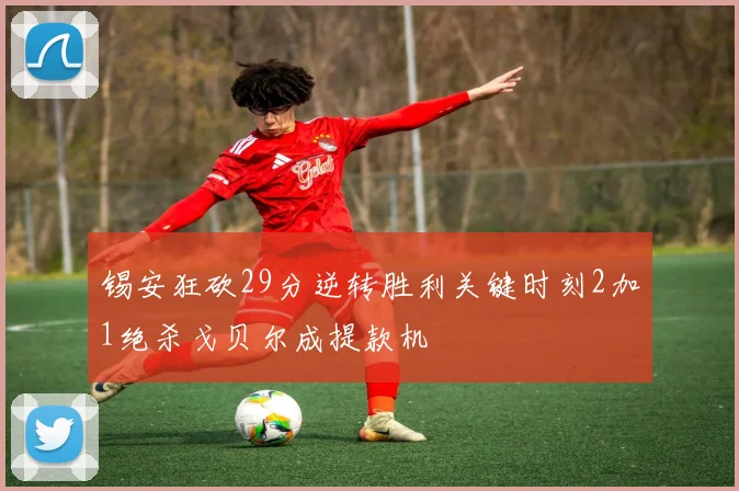 锡安狂砍29分逆转胜利关键时刻2加1绝杀戈贝尔成提款机