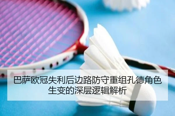 巴萨欧冠失利后边路防守重组孔德角色生变的深层逻辑解析 | ACMilan